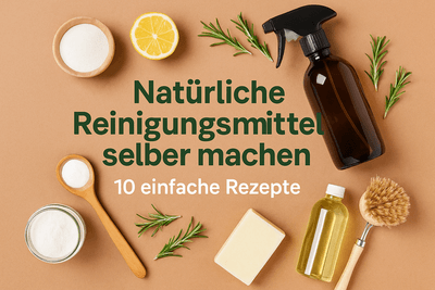 Natürliche Reinigungsmittel selber machen: 10 einfache Rezepte